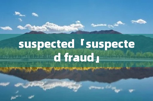 suspected「suspected fraud」