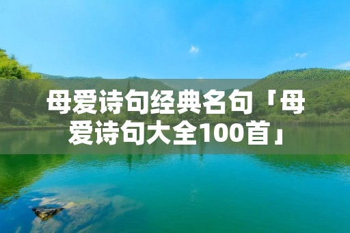 母爱诗句经典名句「母爱诗句大全100首」