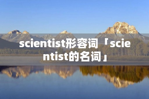 scientist形容词「scientist的名词」