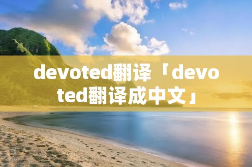 devoted翻译「devoted翻译成中文」