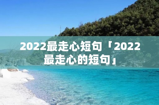 2022最走心短句「2022最走心的短句」