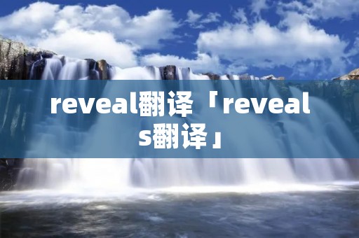 reveal翻译「reveals翻译」