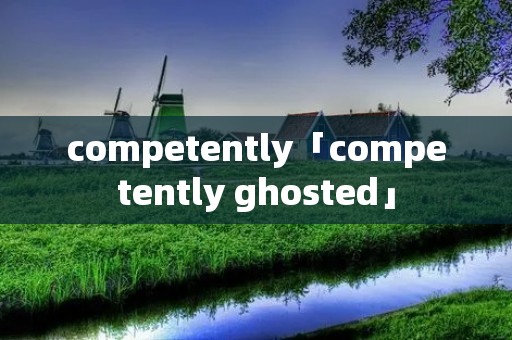 competently「competently ghosted」
