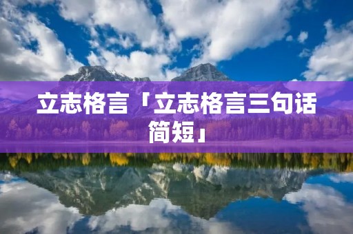 立志格言「立志格言三句话简短」