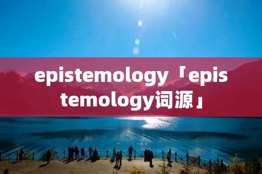 epistemology「epistemology词源」
