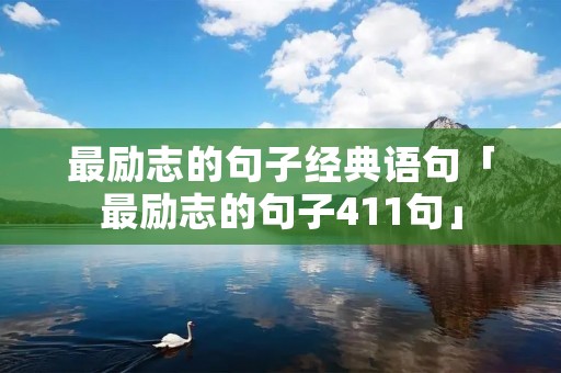 最励志的句子经典语句「最励志的句子411句」 最励志的句子经典语句「最励志的句子411句」
