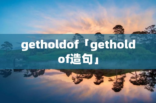 getholdof「getholdof造句」 getholdof「getholdof造句」