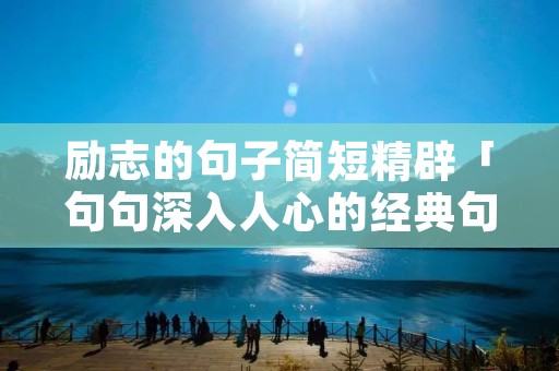 励志的句子简短精辟「句句深入人心的经典句子」