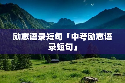 励志语录短句「中考励志语录短句」