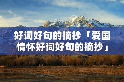 好词好句的摘抄「爱国情怀好词好句的摘抄」