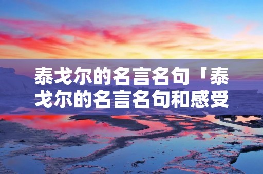 泰戈尔的名言名句「泰戈尔的名言名句和感受」