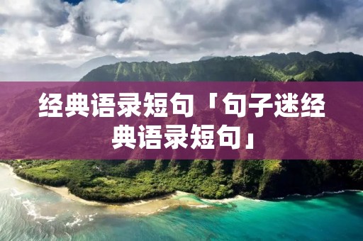 经典语录短句「句子迷经典语录短句」