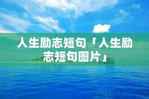 人生励志短句「人生励志短句图片」
