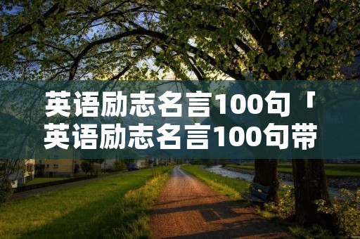 英语励志名言100句「英语励志名言100句带翻译」