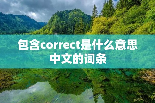 包含correct是什么意思中文的词条 包含correct是什么意思中文的词条