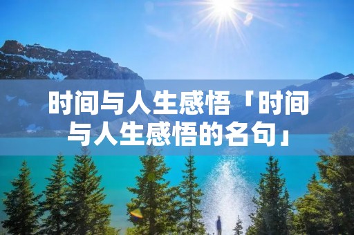 时间与人生感悟「时间与人生感悟的名句」
