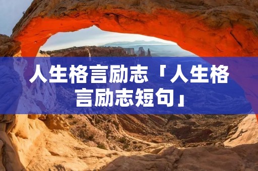 人生格言励志「人生格言励志短句」