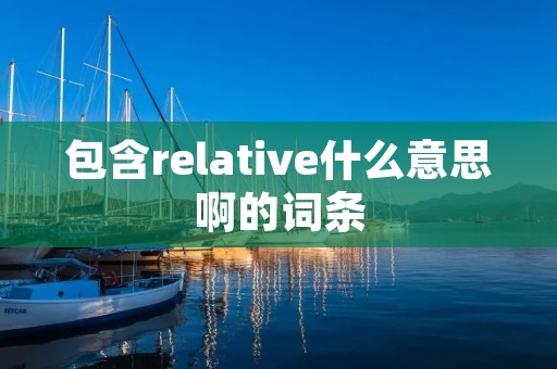 包含relative什么意思啊的词条