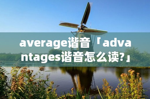 average谐音「advantages谐音怎么读?」