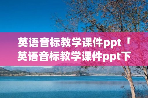 英语音标教学课件ppt「英语音标教学课件ppt下载」 英语音标教学课件ppt「英语音标教学课件ppt下载」