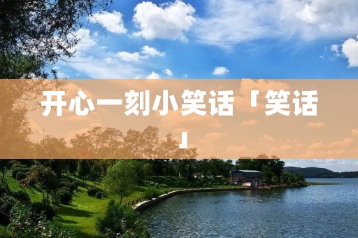 开心一刻小笑话「笑话」 开心一刻小笑话「笑话」