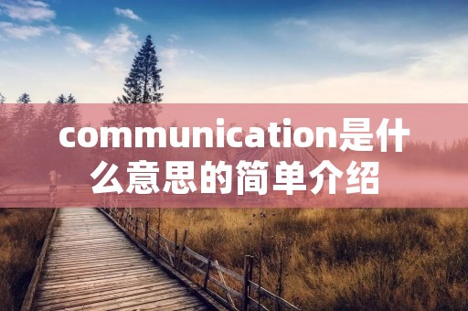 communication是什么意思的简单介绍