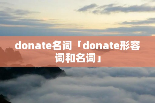 donate名词「donate形容词和名词」