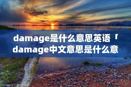 damage是什么意思英语「damage中文意思是什么意思」