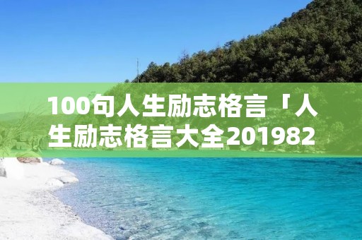 100句人生励志格言「人生励志格言大全2019827」 100句人生励志格言「人生励志格言大全2019827」