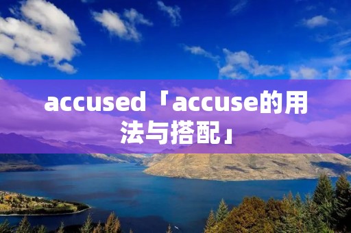 accused「accuse的用法与搭配」