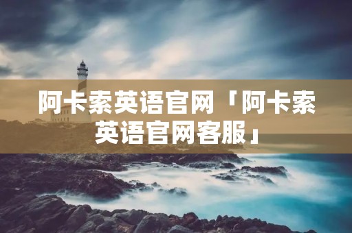 阿卡索英语官网「阿卡索英语官网**」 阿卡索英语官网「阿卡索英语官网**」
