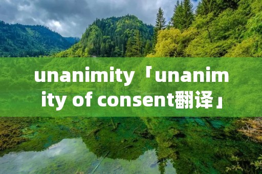 unanimity「unanimity of consent翻译」
