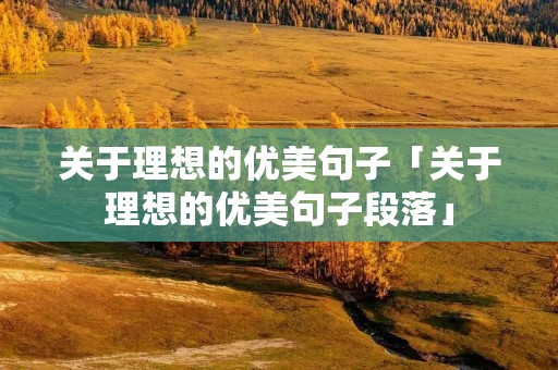 关于理想的优美句子「关于理想的优美句子段落」