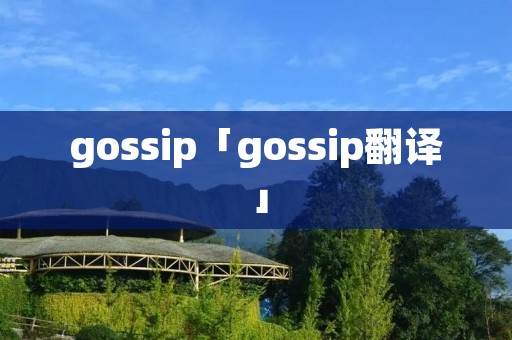 gossip「gossip翻译」