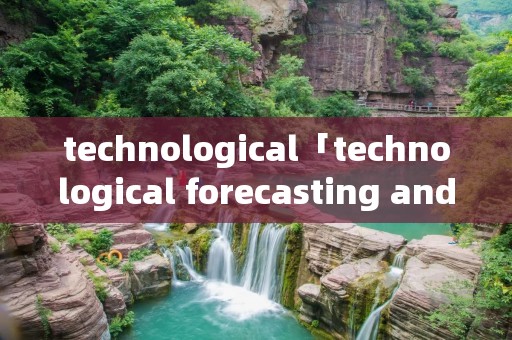 technological「technological forecasting and」 technological「technological forecasting and」