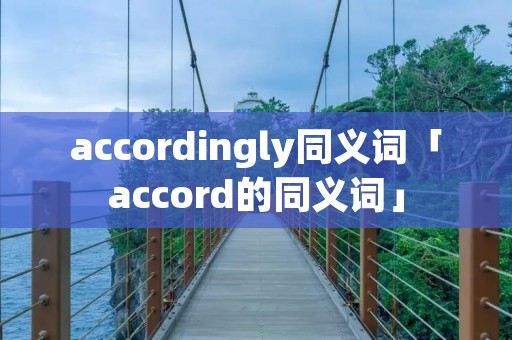 accordingly同义词「accord的同义词」