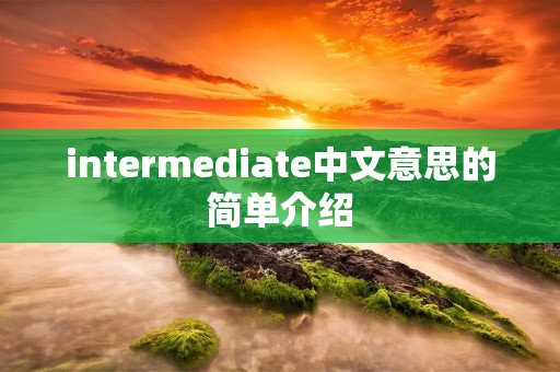 intermediate中文意思的简单介绍