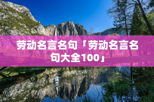 劳动名言名句「劳动名言名句大全100」