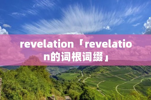 revelation「revelation的词根词缀」