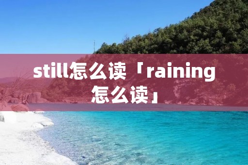 still怎么读「raining怎么读」