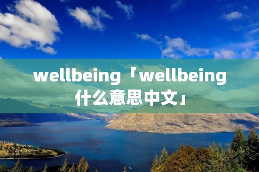 wellbeing「wellbeing什么意思中文」