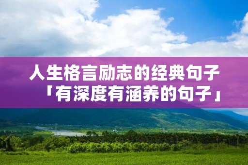 人生格言励志的经典句子「有深度有涵养的句子」