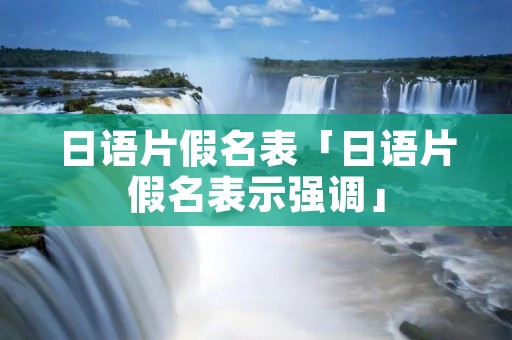 日语片假名表「日语片假名表示强调」