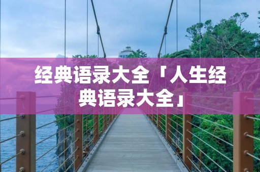 经典语录大全「人生经典语录大全」