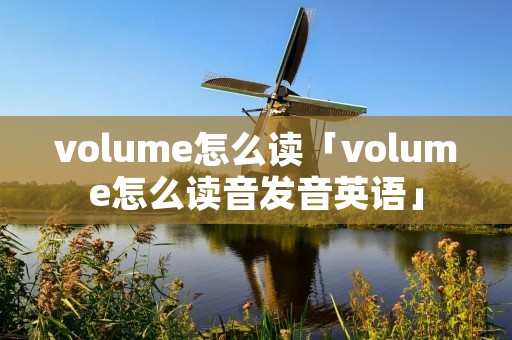 volume怎么读「volume怎么读音发音英语」