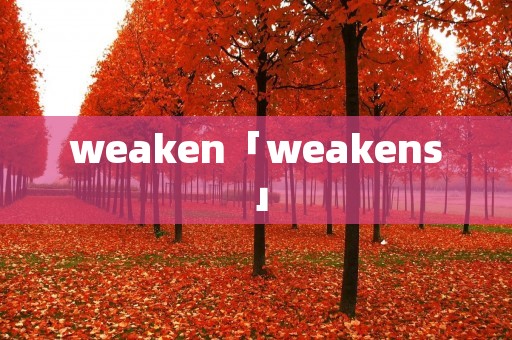 weaken「weakens」 weaken「weakens」