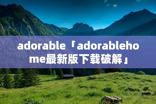 adorable「adorablehome最新版下载破解」