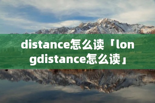 distance怎么读「longdistance怎么读」 distance怎么读「longdistance怎么读」