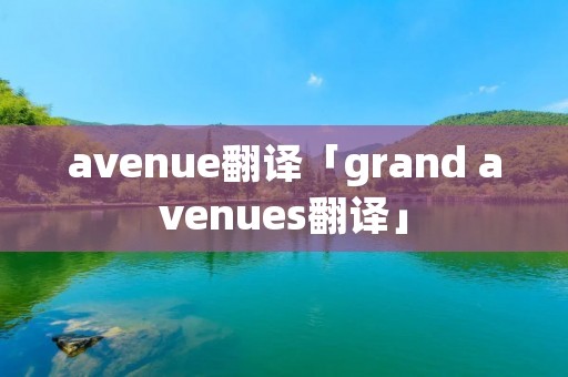 avenue翻译「grand avenues翻译」