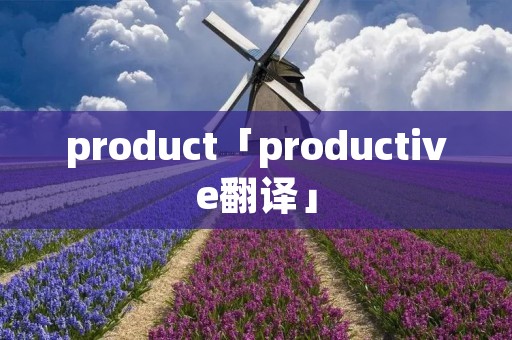 product「productive翻译」 product「productive翻译」